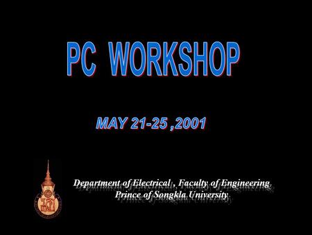 PC WORKSHOP MAY 21-25 ,2001 Department of Electrical , Faculty of Engineering Prince of Songkla University Department of Electrical , Faculty of Engineering.
