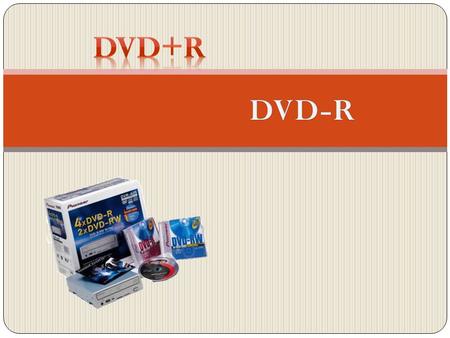  DVD-R ถูกพัฒนาโดย pioneer  DVD+R ถูกพัฒนาโดย sony, hp, philip.