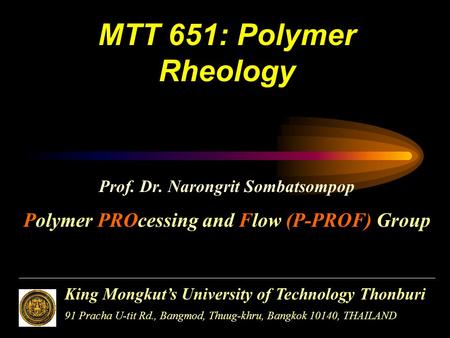 MTT 651: Polymer Rheology Polymer PROcessing and Flow (P-PROF) Group