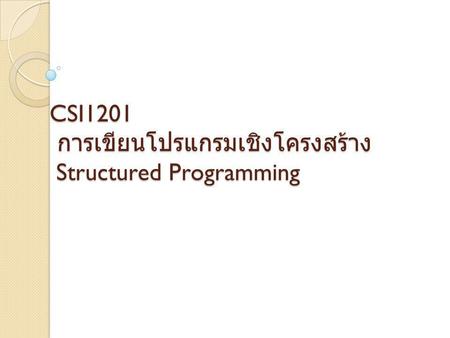 CSI1201 การเขียนโปรแกรมเชิงโครงสร้าง Structured Programming
