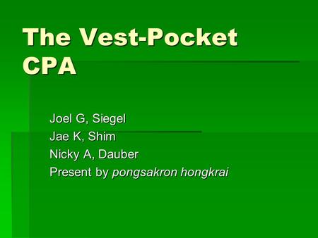 The Vest-Pocket CPA Joel G, Siegel Jae K, Shim Nicky A, Dauber Present by pongsakron hongkrai.