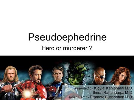Pseudoephedrine Hero or murderer ? Sirirat Rattanaarpa M.D.
