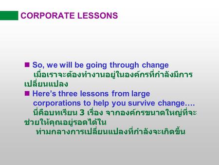 CORPORATE LESSONS So, we will be going through change เมื่อเราจะต้องทำงานอยู่ในองค์กรที่กำลังมีการเปลี่ยนแปลง Here’s three lessons from large.