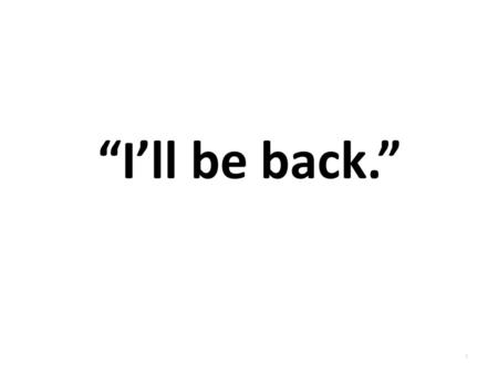 “I’ll be back.”.
