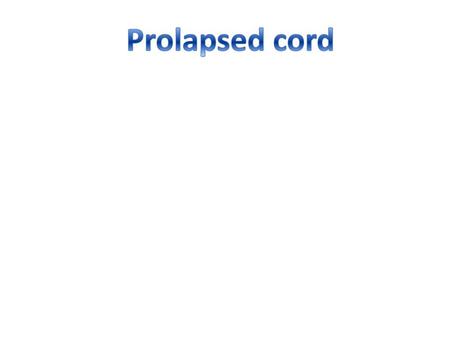 Prolapsed cord.
