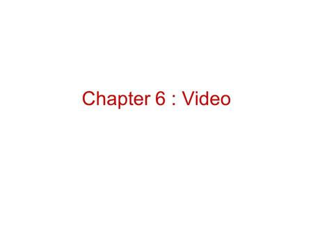 Chapter 6 : Video.