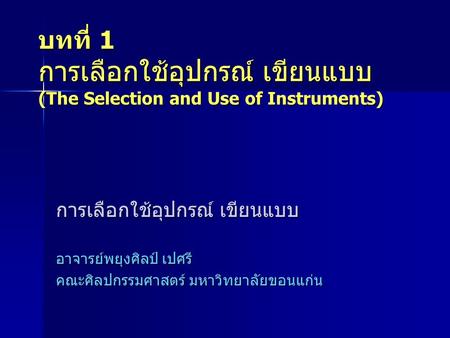 บทที่ 1 การเลือกใช้อุปกรณ์ เขียนแบบ (The Selection and Use of Instruments) อาจารย์พยุงศิลป์ เปศรี คณะศิลปกรรมศาสตร์ มหาวิทยาลัยขอนแก่น.