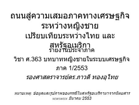 ถนนสู่ความเสมอภาคทางเศรษฐกิจ ระหว่างหญิงชาย เปรียบเทียบระหว่างไทย และ สหรัฐอเมริกา รายงานประจำภาค วิชา ศ.363 บทบาทหญิงชายในระบบเศรษฐกิจ ภาค 1/2553 รองศาสตราจารย์ดร.