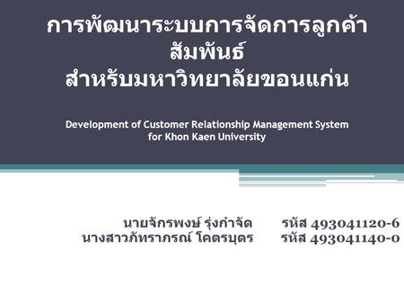 การพัฒนาระบบการจัดการลูกค้าสัมพันธ์ สำหรับมหาวิทยาลัยขอนแก่น Development of Customer Relationship Management System for Khon Kaen University นายจักรพงษ์