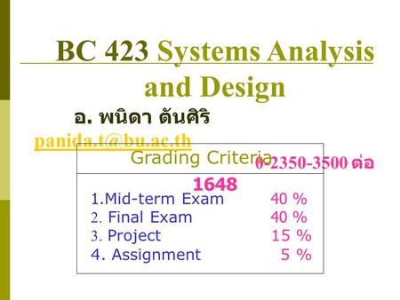 BC 423 Systems Analysis and Design อ. พนิดา ตันศิริ  0-2350-3500 ต่อ 1648 Grading Criteria 1.Mid-term Exam40 % 2. Final.
