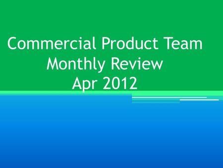 Commercial Product Team Monthly Review Apr 2012. Commercial Performance APR 2012.