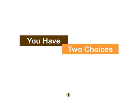 You Have Two Choices 1.