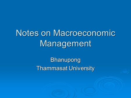 Notes on Macroeconomic Management Bhanupong Thammasat University.