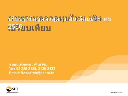 ภาพรวมตลาดทุนไทย เชิง เปรียบเทียบ ปรับปรุงข้อมูลล่าสุด ณ สิ้นเดือนมกราคม 2556 ข้อมูลเพิ่มเติม : ฝ่ายวิจัย โทร 02 229 2128, 2120-2122