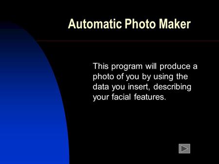 Automatic Photo Maker This program will produce a photo of you by using the data you insert, describing your facial features.