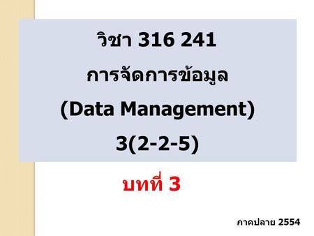 วิชา การจัดการข้อมูล (Data Management) 3(2-2-5) บทที่ 3