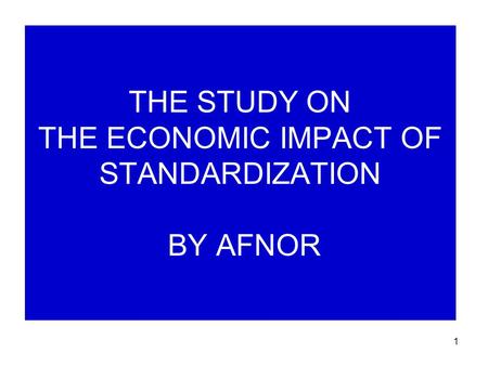 1 THE STUDY ON THE ECONOMIC IMPACT OF STANDARDIZATION BY AFNOR.
