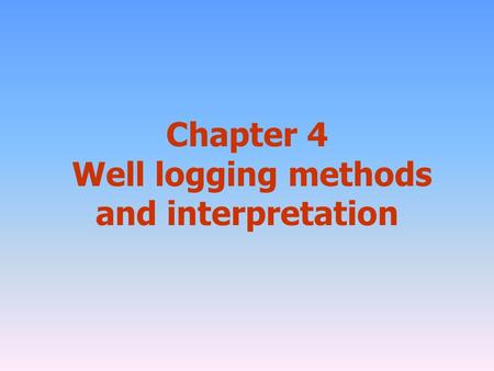 Chapter 4 Well logging methods and interpretation