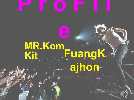P r o F I l e MR.KomKit FuangKajhon.
