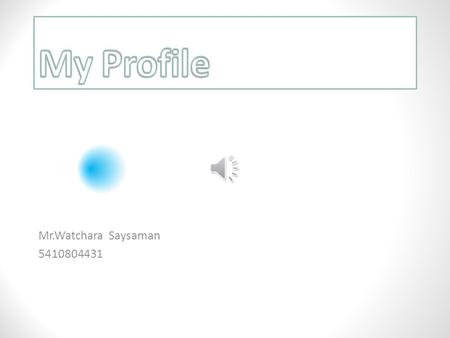 My Profile Mr.Watchara Saysaman 5410804431.