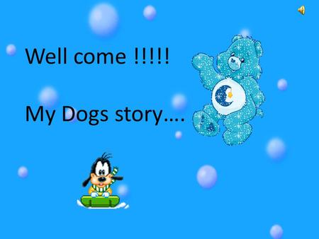 Well come !!!!! My Dogs story…..