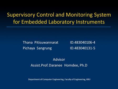 Supervisory Control and Monitoring System for Embedded Laboratory Instruments Thana PitisuwannaratID.483040106-4 Pichaya SangrungID.483040131-5 Advisor.