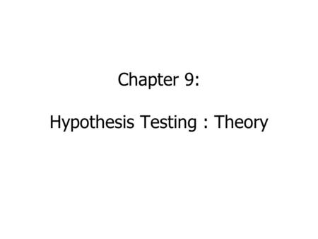 Chapter 9: Hypothesis Testing : Theory