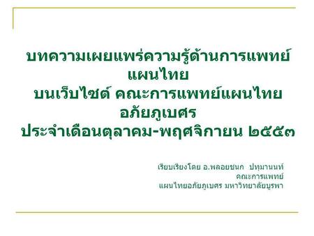 บทความเผยแพร่ความรู้ด้านการแพทย์แผนไทย บนเว็บไซต์ คณะการแพทย์แผนไทยอภัยภูเบศร ประจำเดือนตุลาคม-พฤศจิกายน ๒๕๕๓ เรียบเรียงโดย อ.พลอยชนก ปทุมานนท์ คณะการแพทย์แผนไทยอภัยภูเบศร.