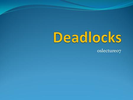 Deadlocks oslecture07.
