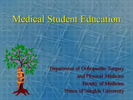 Medical Student Education Department of Orthopaedic Surgery and Physical Medicine Faculty of Medicine Prince of Songkla University.