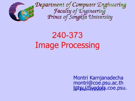 240-373: Chapter 1: Introduction 1 Montri Karnjanadecha  ac.th/~montri 240-373 Image Processing.
