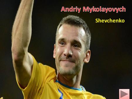  Andriy Mykolayovych Shevchenko.