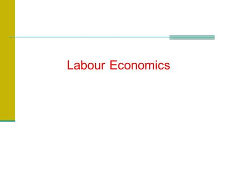 Labour Economics. Introduction What do we learn in Labour Economics? ?