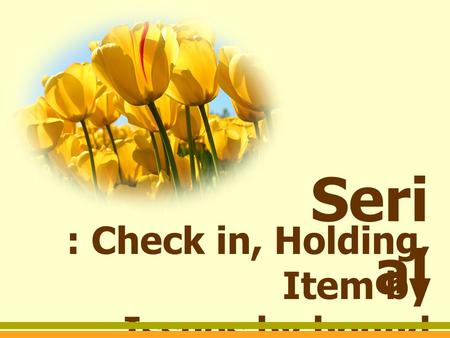 Serial : Check in, Holding, Item by Issues by bound.