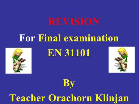 REVISION For Final examination EN 31101 By Teacher Orachorn Klinjan.