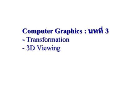 Computer Graphics : บทที่ 3 - Transformation - 3D Viewing