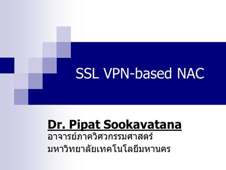 SSL VPN-based NAC Dr. Pipat Sookavatana อาจารย์ภาควิศวกรรมศาสตร์