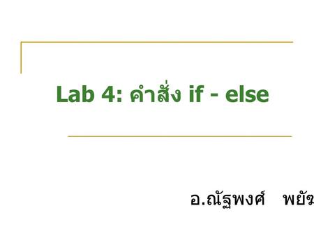 Lab 4: คำสั่ง if - else อ.ณัฐพงศ์ พยัฆคิน.