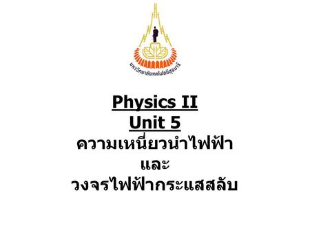 Physics II Unit 5 ความเหนี่ยวนำไฟฟ้า และ วงจรไฟฟ้ากระแสสลับ.