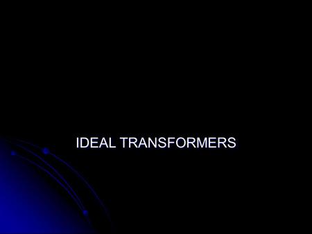 IDEAL TRANSFORMERS.
