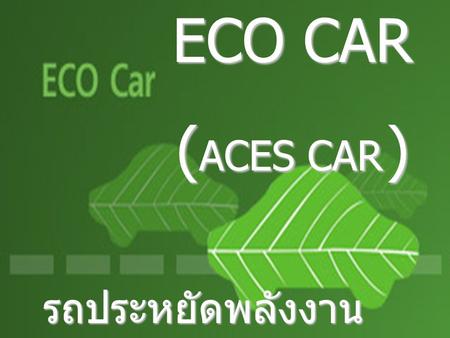 ECO CAR (ACES CAR ) รถประหยัดพลังงานมาตรฐานสากล.