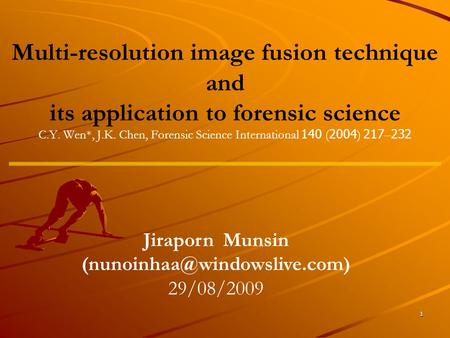 Jiraporn Munsin (nunoinhaa@windowslive.com) Multi-resolution image fusion technique and its application to forensic science C.Y. Wen*, J.K. Chen, Forensic.