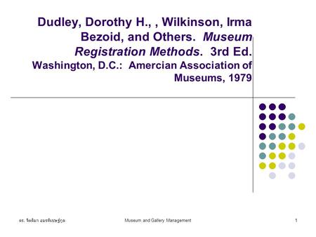 ดร. จิตติมา อมรพิเชษฐ์กูล Museum and Gallery Management1 Dudley, Dorothy H.,, Wilkinson, Irma Bezoid, and Others. Museum Registration Methods. 3rd Ed.
