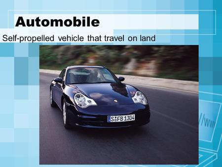 Automobile Self-propelled vehicle that travel on land.