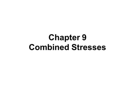 Chapter 9 Combined Stresses