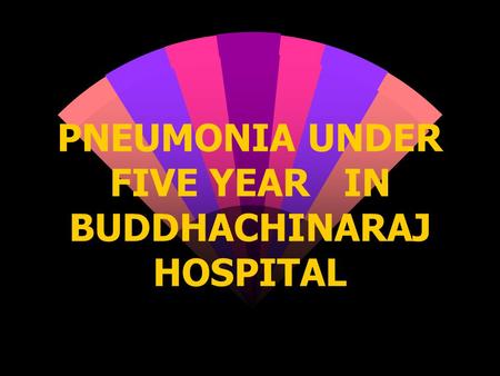 PNEUMONIA UNDER FIVE YEAR IN BUDDHACHINARAJ HOSPITAL