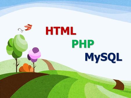 HTML 		PHP 			MySQL.