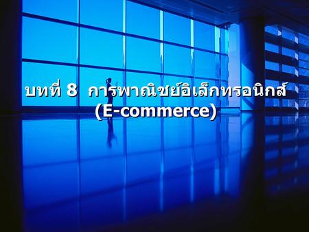 บทที่ 8 การพาณิชย์อิเล็กทรอนิกส์ (E-commerce)