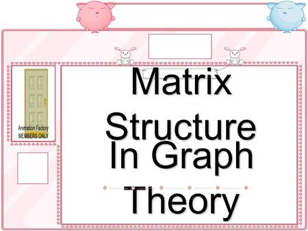 Matrix Structure In Graph Theory.