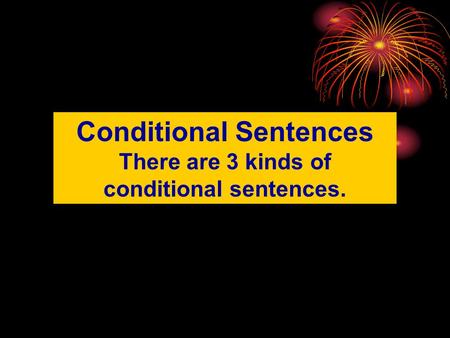 Conditional Sentences There are 3 kinds of conditional sentences.